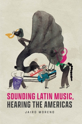 Sounding Latin Music, Hearing the Americas by Moreno, Jairo