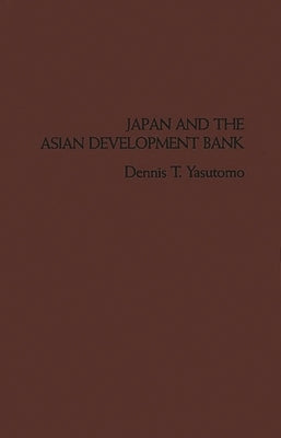 Japan and the Asian Development Bank by Yasutomo, Dennis T.