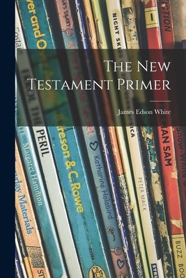 The New Testament Primer by White, James Edson 1849-1928