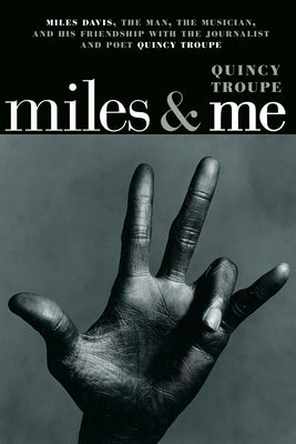 Miles & Me: Miles Davis, the Man, the Musician, and His Friendship with the Journalist and Poet Quincy Troupe by Troupe, Quincy