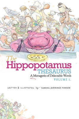 The Hippopotamus Thesaurus: A Hefty Menagerie of Delectable Words, Volume 1 by Vinson, Samuel Jennings