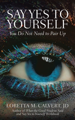 Say Yes to Yourself: You Do Not Need to Pair Up by Calvert Jd, Loretta M.