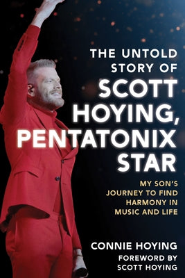 The Untold Story of Scott Hoying, Pentatonix Star: My Son's Journey to Find Harmony in Music and Life by Hoying, Connie