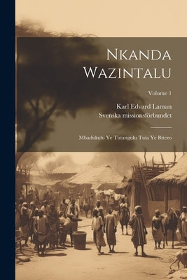 Nkanda Wazintalu: Mbadukulu Ye Tutangulu Tuia Ye Bitezo; Volume 1 by Laman, Karl Edvard