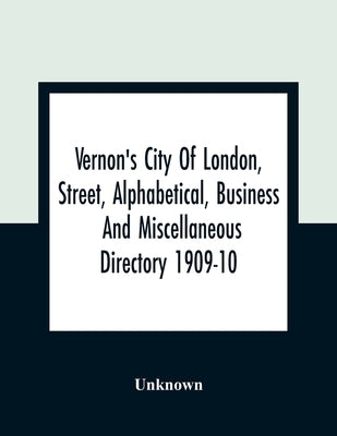 Vernon's City Of London, Street, Alphabetical, Business And Miscellaneous Directory 1909-10 by Unknown