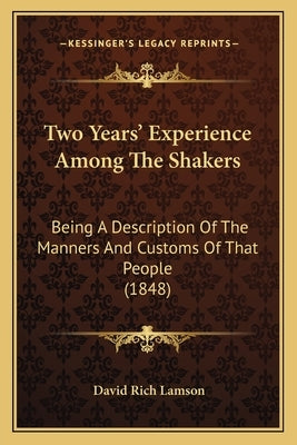 Two Years' Experience Among The Shakers: Being A Description Of The Manners And Customs Of That People (1848) by Lamson, David Rich