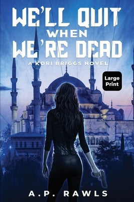 We'll Quit When We're Dead: A Kori Briggs Novel (Large Print Edition) by Rawls, A. P.