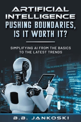 Artificial Intelligence Pushing Boundaries, Is It Worth It? by Jankoski, B. B.