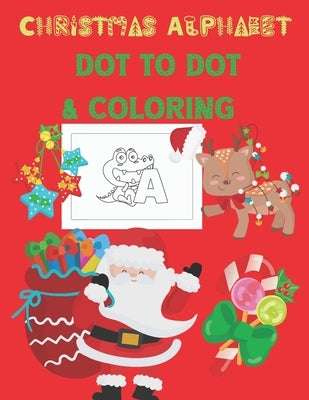 Christmas Alphabet Dot to Dot & Coloring: Fun Connect the Dots Books and Alphabet for Preschool to Kindergarten, Letter Tracing and Coloring Pages by Ali, Mo