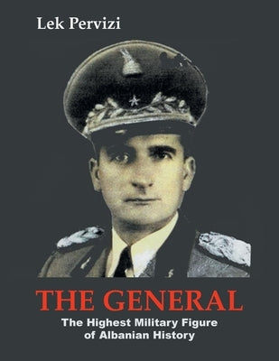 The General: The Highest Military Figure of Albanian History by Pervizi, Lek