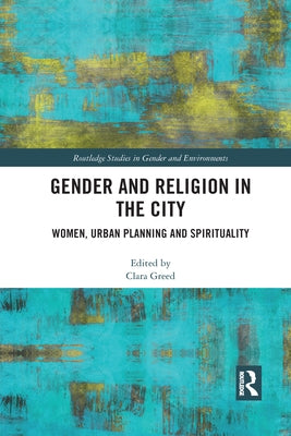 Gender and Religion in the City: Women, Urban Planning and Spirituality by Greed, Clara