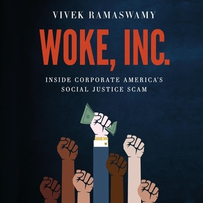 Woke, Inc.: Inside Corporate America's Social Justice Scam by Ramaswamy, Vivek