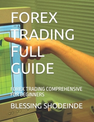 Forex Trading Full Guide: Forex Trading Comprehensive for Beginners by Shodeinde, Blessing Eniolami