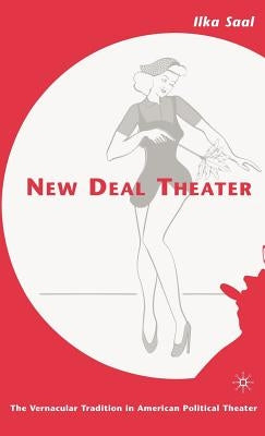 New Deal Theater: The Vernacular Tradition in American Political Theater by Saal, I.