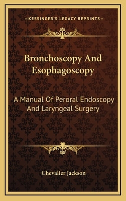 Bronchoscopy And Esophagoscopy: A Manual Of Peroral Endoscopy And Laryngeal Surgery by Jackson, Chevalier