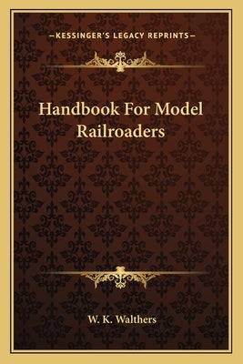 Handbook For Model Railroaders by Walthers, W. K.