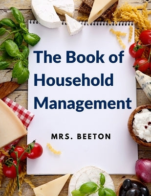 The Book of Household Management: 500 Tips and Recipes by Mrs Beeton