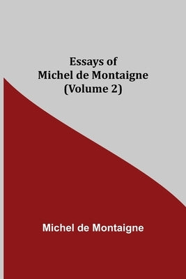 Essays of Michel de Montaigne (Volume 2) by Montaigne, Michel