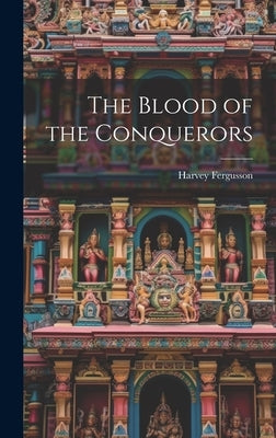 The Blood of the Conquerors by Fergusson, Harvey