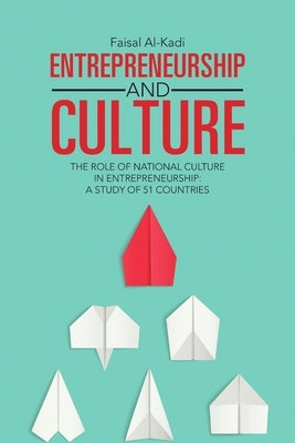 Entrepreneurship and Culture: The Role of National Culture in Entrepreneurship: A Study of 51 Countries by Al-Kadi, Faisal