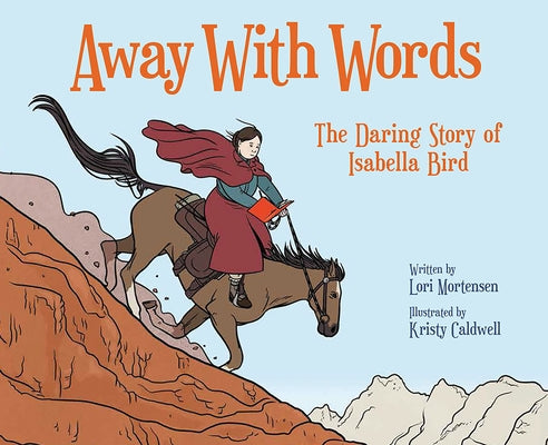 Away with Words: The Daring Story of Isabella Bird by Mortensen, Lori