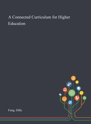 A Connected Curriculum for Higher Education by Fung, Dilly