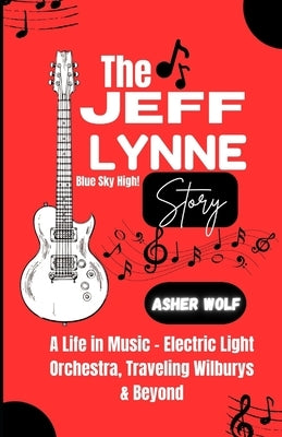 The Jeff Lynne Story: A Life in Music - Electric Light Orchestra, Traveling Wilburys & Beyond by Wolf, Asher