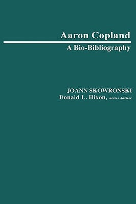 Aaron Copland: A Bio-Bibliography by Skowronski, JoAnn