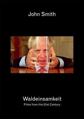 John Smith: Waldeinsamkeit: Films from the 21st Century by Smith, John