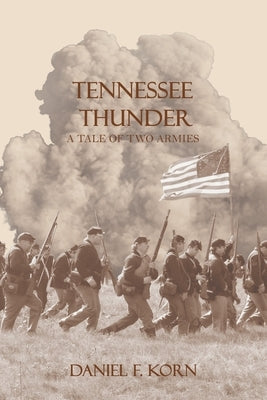 Tennessee Thunder: A Tale of Two Armies by Daniel F Korn