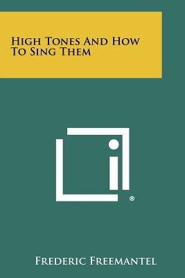 High Tones And How To Sing Them by Freemantel, Frederic