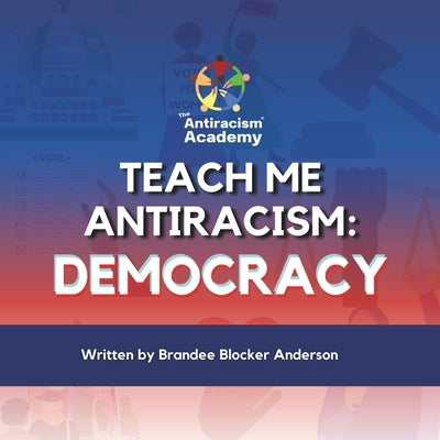 Teach Me Antiracism: Democracy by Anderson, Brandee Blocker