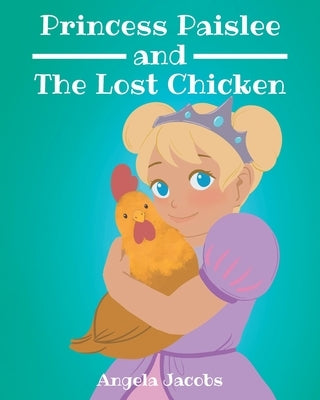 Princess Paislee and The Lost Chicken by Jacobs, Angela