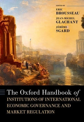 The Oxford Handbook of Institutions of International Economic Governance by Brousseau/Glachant/S