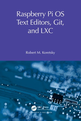 Raspberry Pi OS Text Editors, git, and LXC: A Practical Approach by Koretsky, Robert M.