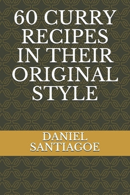 60 Curry Recipes in Their Original Style by Santiagoe, Daniel