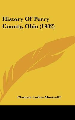 History Of Perry County, Ohio (1902) by Martzolff, Clement Luther