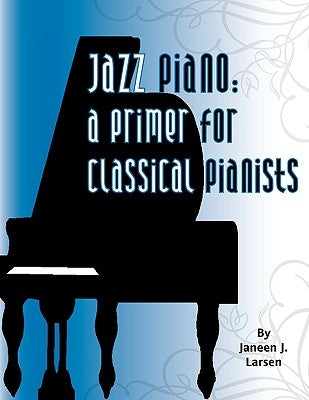 Jazz Piano: A Primer for Classical Pianists by Larsen, Janeen J.