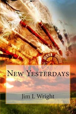 New Yesterdays by Wright, Jim L.