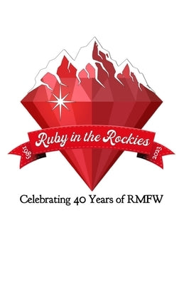 Ruby in the Rockies: Celebrating 40 Years of RMFW by Rocky Mountain Fiction Writers