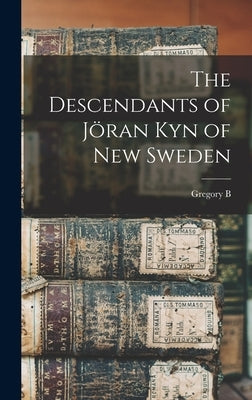 The Descendants of Jöran Kyn of New Sweden by Keen, Gregory B. B. 1844