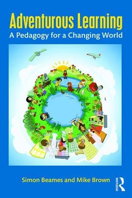 Adventurous Learning: A Pedagogy for a Changing World by Beames, Simon