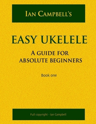 Easy Ukelele: A GUIDE FOR ABSOLUTE BEGINNERS (colour version) by Campbell, Ian