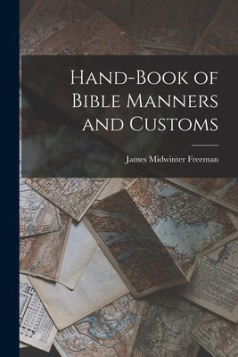 Hand-Book of Bible Manners and Customs by Freeman, James Midwinter