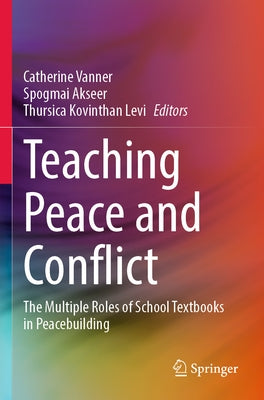 Teaching Peace and Conflict: The Multiple Roles of School Textbooks in Peacebuilding by Vanner, Catherine