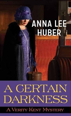 A Certain Darkness: A Verity Kent Mystery by Huber, Anna Lee