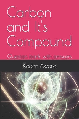 Carbon and It's Compound: Question bank with answers by Aware, Kedar