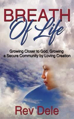 Breath of Lilfe: Growing Closer to God, Growing a Secure Community by Loving Creation by Dele