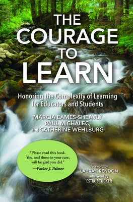 The Courage to Learn: Honoring the Complexity of Learning for Educators and Students by Eames-Sheavly, Marcia