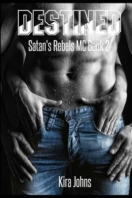 Destined: Satan's Rebels MC - Book 2 by Johns, Kira